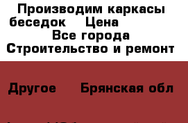 Производим каркасы беседок. › Цена ­ 22 000 - Все города Строительство и ремонт » Другое   . Брянская обл.